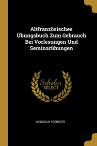 Altfranzösisches Übungsbuch Zum Gebrauch Bei Vorlesungen Und Seminarübungen