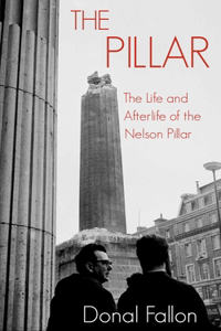 The Pillar: The Life and Afterlife of the Nelson Pillar(English)