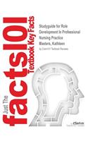 Studyguide for Role Development In Professional Nursing Practice by Masters, Kathleen, ISBN 9780763756031