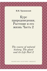 The course of natural history. The plant and its Life Part 2
