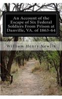 Account of the Escape of Six Federal Soldiers From Prison at Danville, VA. of 1863-64