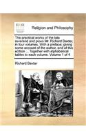 practical works of the late reverend and pious Mr. Richard Baxter, in four volumes. With a preface; giving some account of the author, and of this edition ... Together with alphabetical tables to each volume. Volume 1 of 4