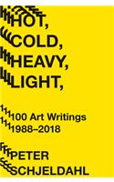 Hot, Cold, Heavy, Light, 100 Art Writings 1988-2018