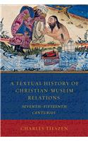 Textual History of Christian-Muslim Relations Seventh-Fifteenth Centuries