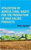 Utilization of Agricultural Waste for The Production of High Valued Products