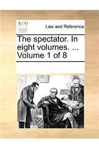 The Spectator. in Eight Volumes. ... Volume 1 of 8