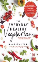 The Everyday Healthy Vegetarian: Delicious Meals from the Indian Kitchen