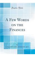 A Few Words on the Finances (Classic Reprint)