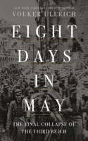 Eight Days in May - The Final Collapse of the Third Reich
