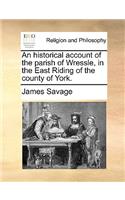 Historical Account of the Parish of Wressle, in the East Riding of the County of York.