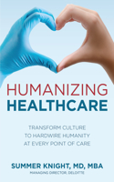 Humanizing Healthcare: Hardwire Humanity into the Future of Health