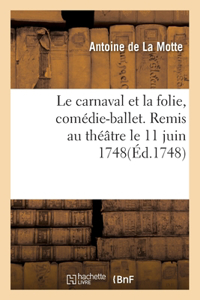 Le carnaval et la folie, comédie-ballet. Remis au théâtre le 11 juin 1748