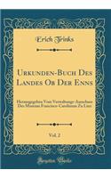Urkunden-Buch Des Landes OB Der Enns, Vol. 2: Herausgegeben Vom Verwaltungs-Ausschuss Des Museum Francisco-Carolinum Zu Linz (Classic Reprint)