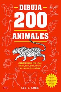 Dibuja 200 animales: Aprende a dibujar paso a paso caballos, gatos, perros, reptiles, aves, peces y otras criaturas