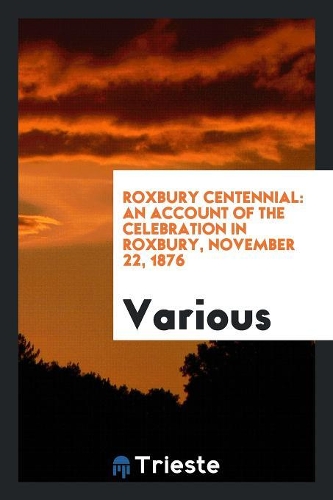 Roxbury Centennial: An Account of the Celebration in Roxbury, November 22, 1876