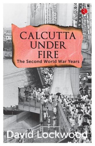 Calcutta under Fire - The World War Two Years