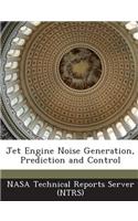 Jet Engine Noise Generation, Prediction and Control