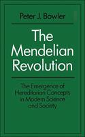 The Mendelian Revolution: The Emergence of Hereditarian Concepts in Modern Science and Society (History: Bloomsbury Academic Collections)
