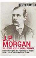 J.P. Morgan - The Life and Deals of America's Banker