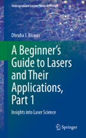A Beginnerâ€™s Guide to Lasers and Their Applications, Part 1: Insights into Laser Science (Undergraduate Lecture Notes in Physics)