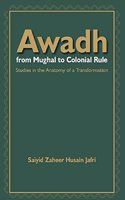 Awadh From Mughal to Colonial Rule : Studies in the Anatomy of a Transformation