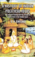 A HISTORY OF INDIAN POLITICAL IDEAS - THE ANCIENT PERIOD AND THE PERIOD OF TRANSITION TO THE MlDDLE AGES
