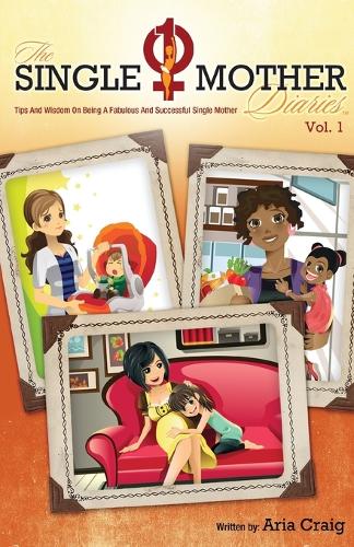 Single Mother Diaries(TM) Tips and Wisdom on Being a Fabulous and Successful Single Mother