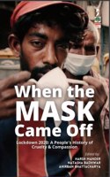 When the Mask Came Off: Lockdown 2020: A People's History of Cruelty and Compassion