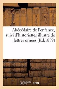 Abécédaire de l'Enfance, Suivi d'Historiettes Illustré de Lettres Ornées