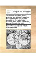 Impartial Account of the Rise, Progress, and Nature of the Scheme for Augmenting the Livings of the Scots Clergy. in a Letter to the Publisher of the Printed Collection of Papers Relative to That Affair.