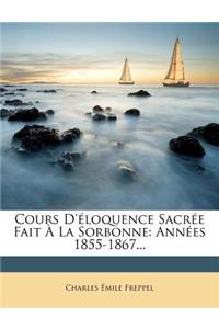 Cours d'Éloquence Sacrée Fait À La Sorbonne: Années 1855-1867...(French)