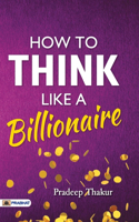 How to Think Like a Billionaire