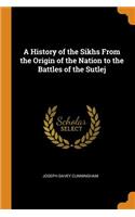A History of the Sikhs From the Origin of the Nation to the Battles of the Sutlej