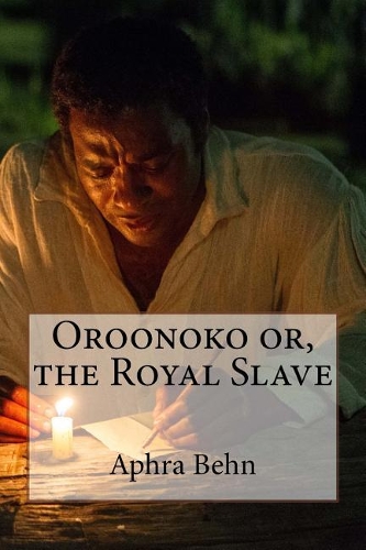 Oroonoko or, the Royal Slave Aphra Behn