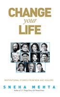 Change Your Life : Inspirational Stories From New-age Healers