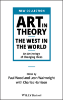 Art in Theory - The West in the World - An Anthology of Changing Ideas