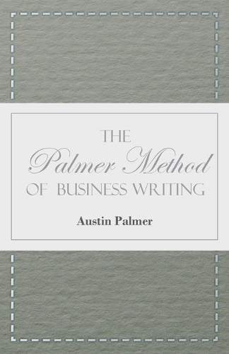 Palmer Method of Business Writing;A Series of Self-teaching Lessons in Rapid, Plain, Unshaded, Coarse-pen, Muscular Movement Writing for Use in All Schools, Public or Private, Where an Easy and Legible Handwriting is the Object Sought; Also for the