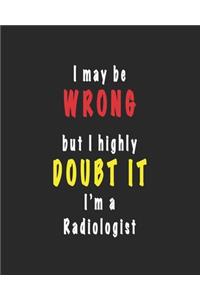 I May Be Wrong But I Highly Doubt It I'm A Radiologist -Daily Planner Gift for Radiologist