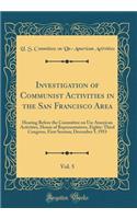 Investigation of Communist Activities in the San Francisco Area, Vol. 5: Hearing Before the Committee on Un-American Activities, House of Representatives, Eighty-Third Congress, First Session; December 5, 1953 (Classic Reprint)
