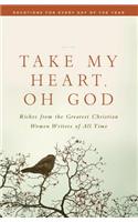 Take My Heart, Oh God: Riches from the Greatest Christian Women Writers of All Time