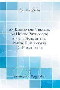 An Elementary Treatise on Human Physiology, on the Basis of the Précis Elémentaire De Physiologie (Classic Reprint)
