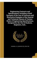 Engineering Contracts and Specifications; Including a Brief Synopsis of the Law of Contracts and Illustrative Examples of the General and Technical Clauses of Various Kinds of Engineering Specifications, Designed for the Use of Students, Engineers,