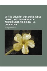 Of the Love of Our Lord Jesus Christ, and the Means of Acquiring It. Tr. Ed. by H.J. Coleridge