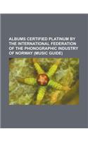 Albums Certified Platinum by the International Federation of the Phonographic Industry of Norway (Music Guide)