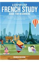 A step by step French study guide for beginners - Learn French with short stories, phrases while you sleep, numbers & alphabet in the car, morning meditations and 50 of the most used verbs