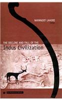 The Decline and Fall of the Indus Civilization
