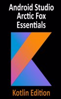 Android Studio Arctic Fox Essentials - Kotlin Edition