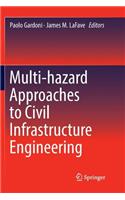 Multi-Hazard Approaches to Civil Infrastructure Engineering