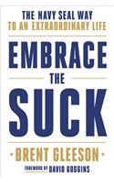 Embrace the Suck : The Navy SEAL Way to an Extraordinary Life