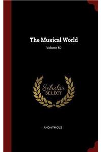 THE MUSICAL WORLD; VOLUME 50